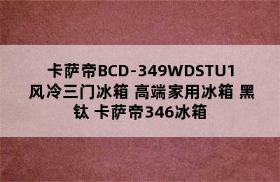 卡萨帝BCD-349WDSTU1 风冷三门冰箱 高端家用冰箱 黑钛 卡萨帝346冰箱